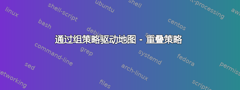 通过组策略驱动地图 - 重叠策略