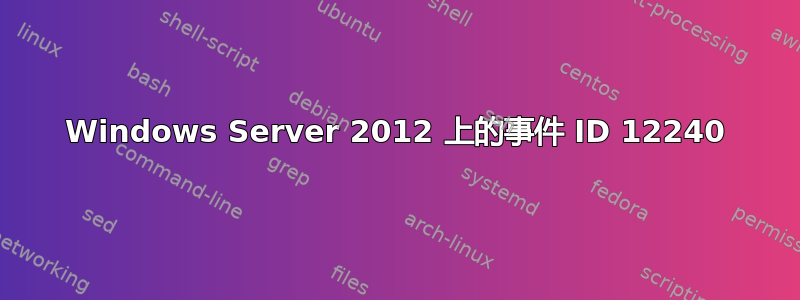 Windows Server 2012 上的事件 ID 12240