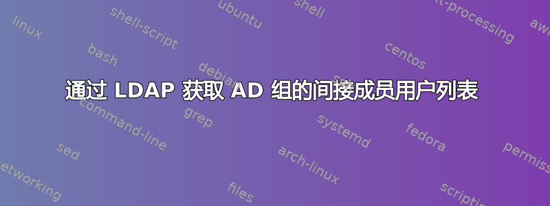 通过 LDAP 获取 AD 组的间接成员用户列表