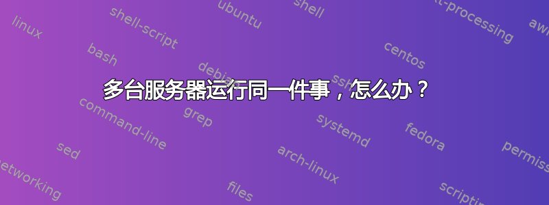 多台服务器运行同一件事，怎么办？ 