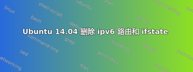 Ubuntu 14.04 删除 ipv6 路由和 ifstate