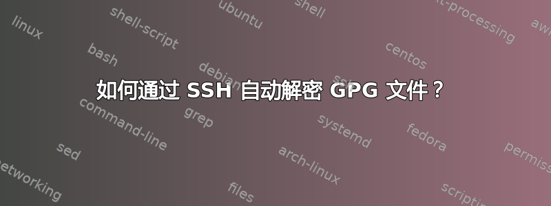 如何通过 SSH 自动解密 GPG 文件？