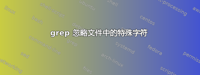 grep 忽略文件中的特殊字符