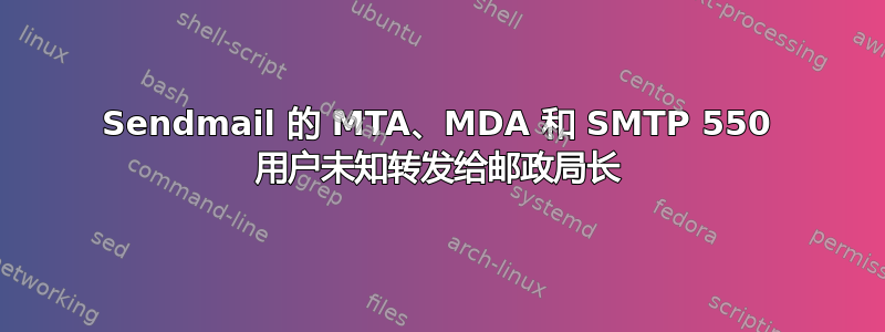 Sendmail 的 MTA、MDA 和 SMTP 550 用户未知转发给邮政局长