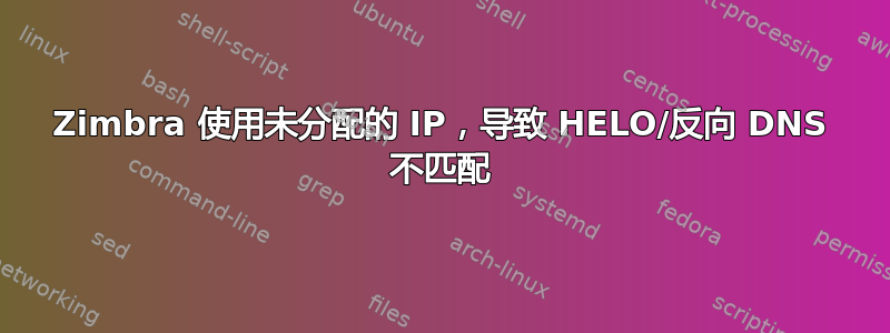 Zimbra 使用未分配的 IP，导致 HELO/反向 DNS 不匹配