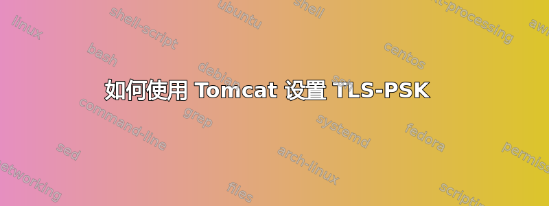 如何使用 Tomcat 设置 TLS-PSK 