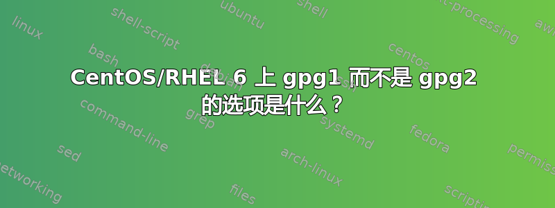 CentOS/RHEL 6 上 gpg1 而不是 gpg2 的选项是什么？