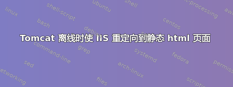 Tomcat 离线时使 IIS 重定向到静态 html 页面