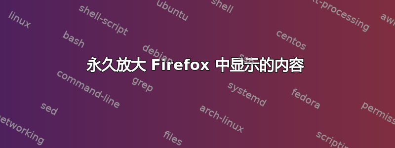 永久放大 Firefox 中显示的内容