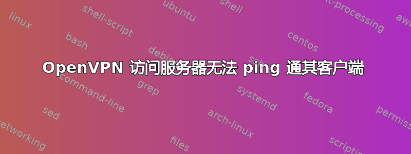 OpenVPN 访问服务器无法 ping 通其客户端