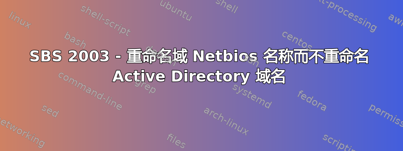 SBS 2003 - 重命名域 Netbios 名称而不重命名 Active Directory 域名