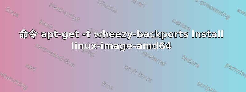 命令 apt-get -t wheezy-backports install linux-image-amd64