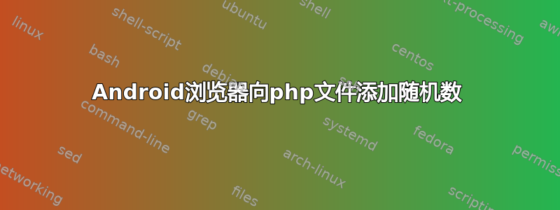 Android浏览器向php文件添加随机数