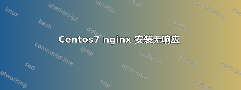 Centos7 nginx 安装无响应