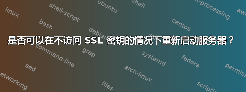 是否可以在不访问 SSL 密钥的情况下重新启动服务器？