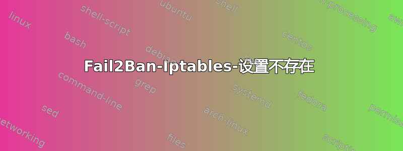 Fail2Ban-Iptables-设置不存在