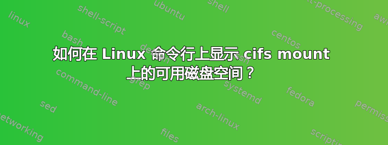 如何在 Linux 命令行上显示 cifs mount 上的可用磁盘空间？