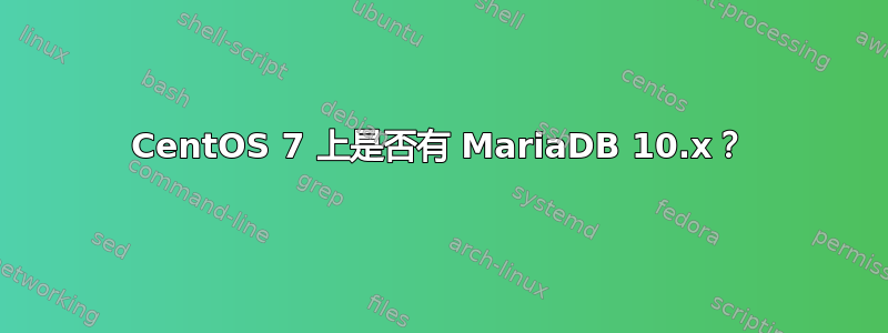 CentOS 7 上是否有 MariaDB 10.x？