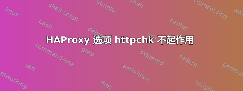 HAProxy 选项 httpchk 不起作用