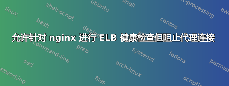 允许针对 nginx 进行 ELB 健康检查但阻止代理连接