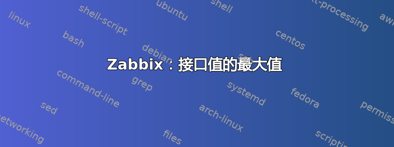 Zabbix：接口值的最大值