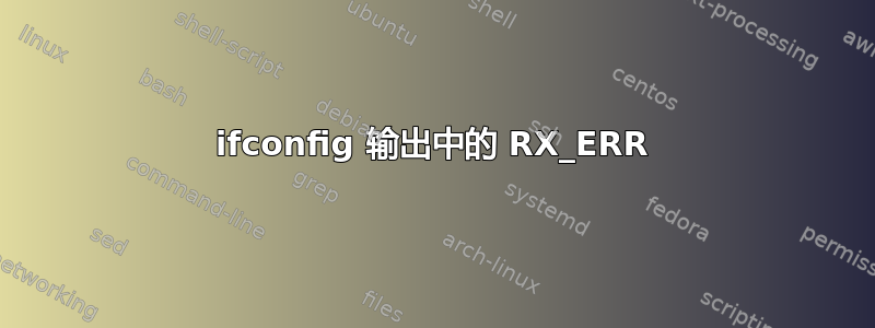 ifconfig 输出中的 RX_ERR