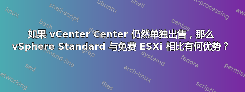 如果 vCenter Center 仍然单独出售，那么 vSphere Standard 与免费 ESXi 相比有何优势？