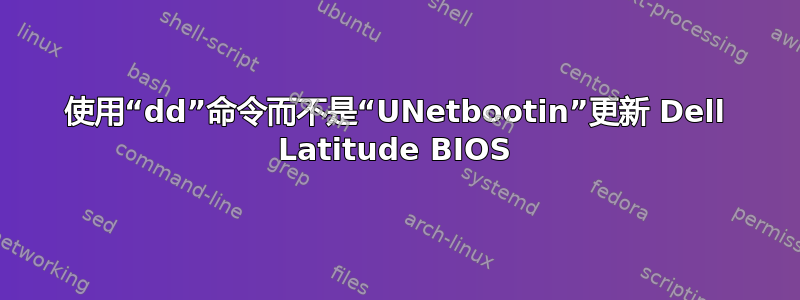 使用“dd”命令而不是“UNetbootin”更新 Dell Latitude BIOS