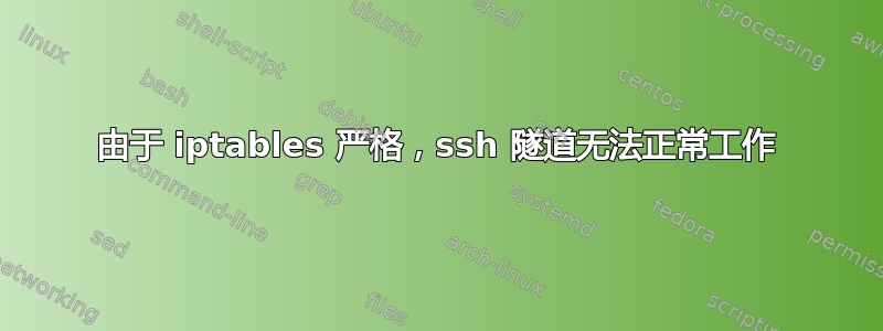 由于 iptables 严格，ssh 隧道无法正常工作