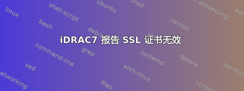 iDRAC7 报告 SSL 证书无效