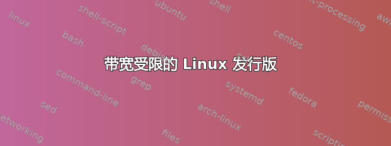 带宽受限的 Linux 发行版 