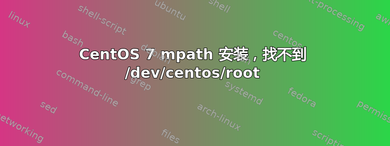 CentOS 7 mpath 安装，找不到 /dev/centos/root