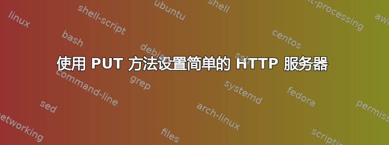 使用 PUT 方法设置简单的 HTTP 服务器