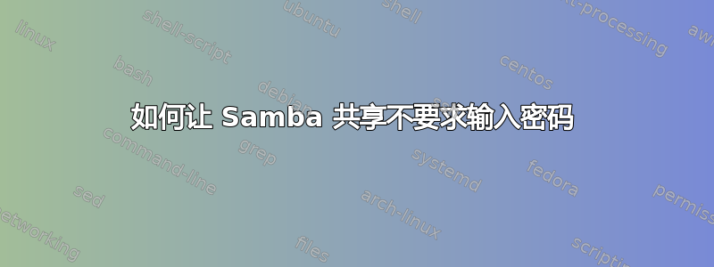 如何让 Samba 共享不要求输入密码