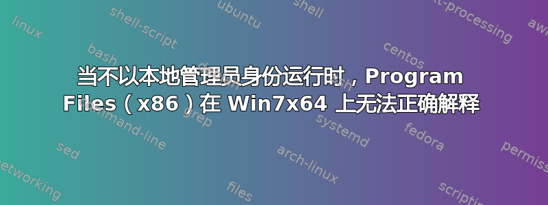 当不以本地管理员身份运行时，Program Files（x86）在 Win7x64 上无法正确解释