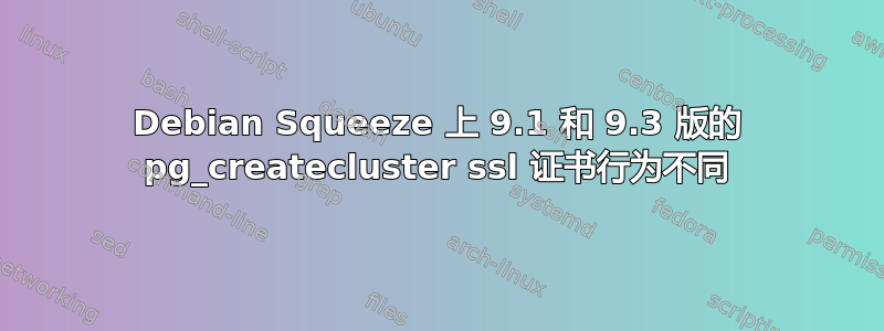 Debian Squeeze 上 9.1 和 9.3 版的 pg_createcluster ssl 证书行为不同