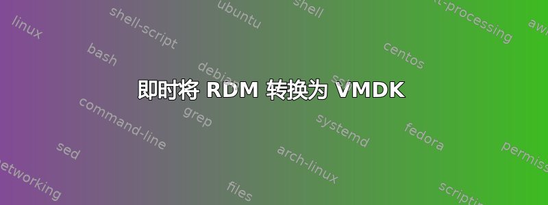 即时将 RDM 转换为 VMDK