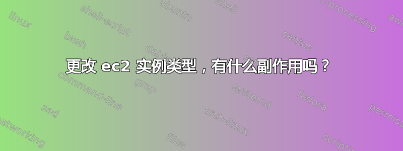 更改 ec2 实例类型，有什么副作用吗？