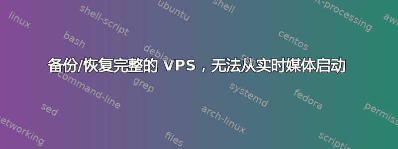 备份/恢复完整的 VPS，无法从实时媒体启动