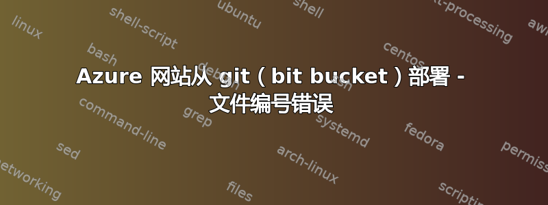 Azure 网站从 git（bit bucket）部署 - 文件编号错误