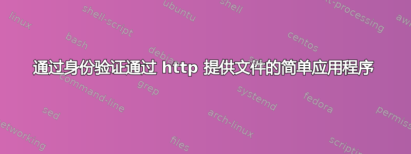 通过身份验证通过 http 提供文件的简单应用程序