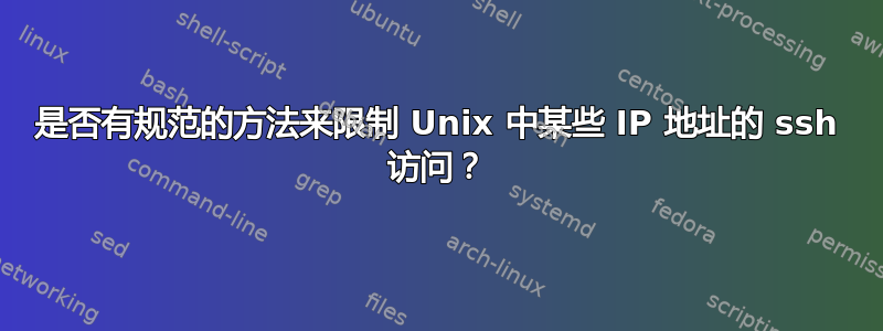 是否有规范的方法来限制 Unix 中某些 IP 地址的 ssh 访问？