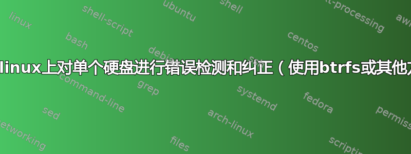 如何在linux上对单个硬盘进行错误检测和纠正（使用btrfs或其他方法）