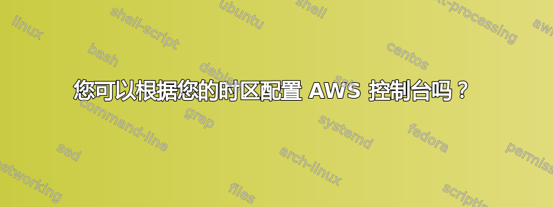 您可以根据您的时区配置 AWS 控制台吗？