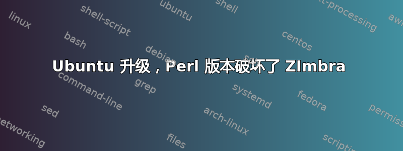 Ubuntu 升级，Perl 版本破坏了 ZImbra