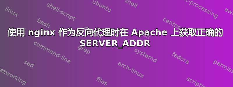 使用 nginx 作为反向代理时在 Apache 上获取正确的 SERVER_ADDR