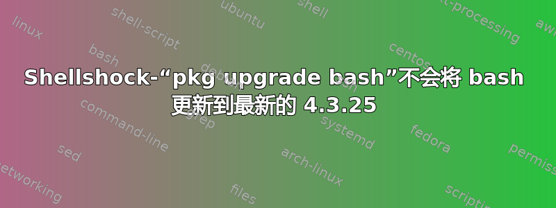 Shellshock-“pkg upgrade bash”不会将 bash 更新到最新的 4.3.25