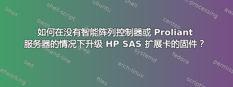 如何在没有智能阵列控制器或 Proliant 服务器的情况下升级 HP SAS 扩展卡的固件？