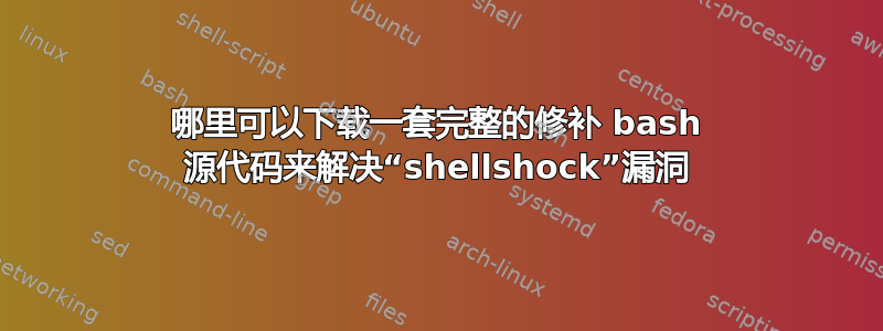 哪里可以下载一套完整的修补 bash 源代码来解决“shellshock”漏洞