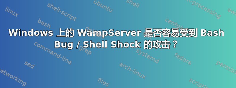 Windows 上的 WampServer 是否容易受到 Bash Bug / Shell Shock 的攻击？